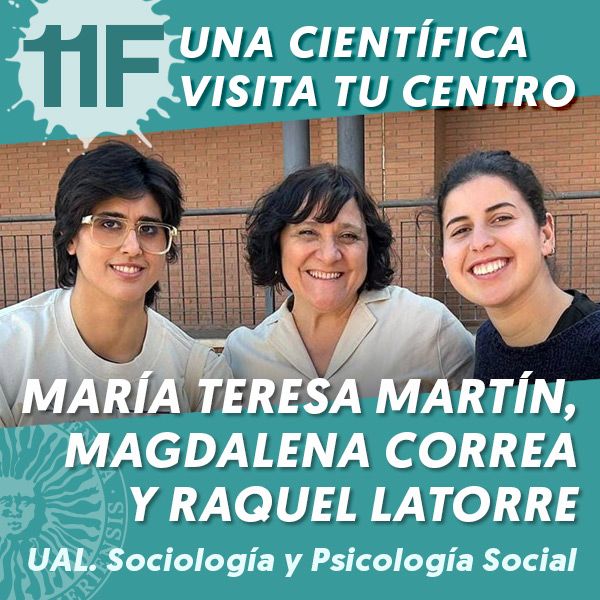 UAL 11F Una Científica Visita tu Centro: María Teresa Martín Palomo, Magdalena Correa Blázquez y Raquel Latorre Martínez